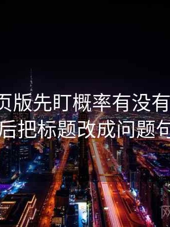 读17c网页版先盯概率有没有写死，然后把标题改成问题句
