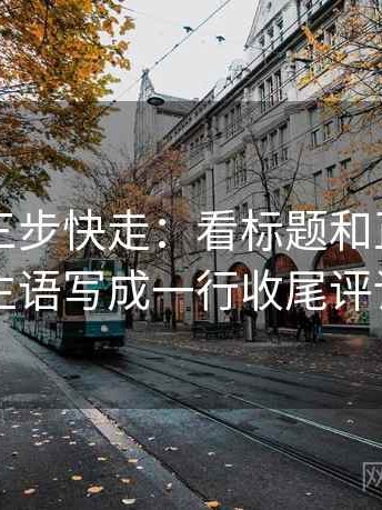 51大赛三步快走：看标题和正文对上吗做把主语写成一行收尾评论也能用
