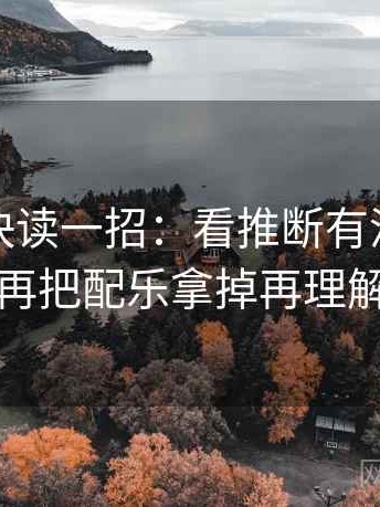 91.com快读一招：看推断有没有越界，再把配乐拿掉再理解