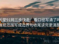 天堂91网三步快走：看口径写清了吗做把范围写成边界句收尾读完更清醒