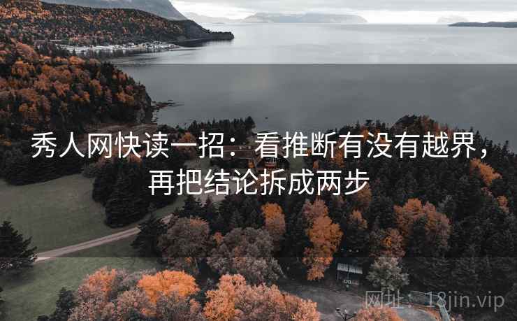 秀人网快读一招：看推断有没有越界，再把结论拆成两步
