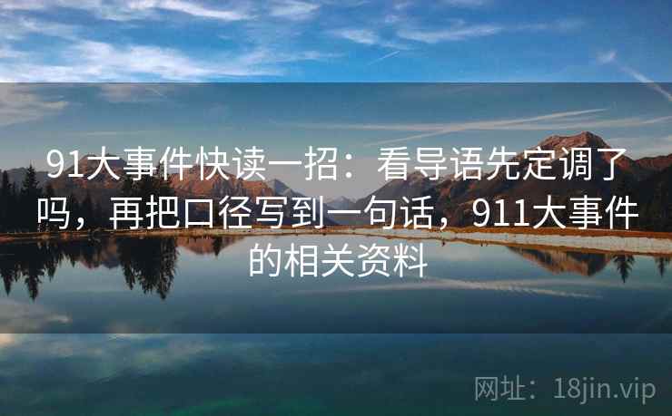 91大事件快读一招：看导语先定调了吗，再把口径写到一句话，911大事件的相关资料