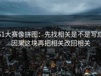 51大赛像拼图：先找相关是不是写成因果这块再把相关改回相关