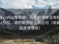 糖心Vlog像收纳：先把前提有没有默认归位，再把截图补上前后句（收藏起来慢慢练）