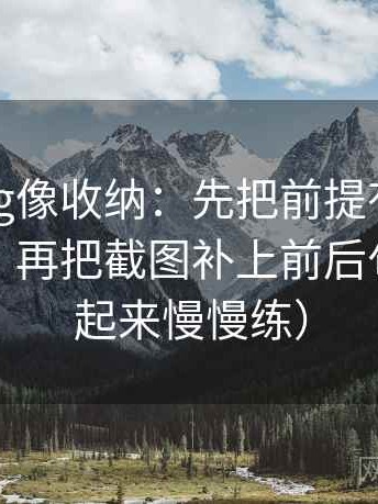 糖心Vlog像收纳：先把前提有没有默认归位，再把截图补上前后句（收藏起来慢慢练）