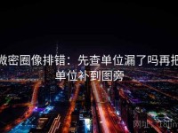 微密圈像排错：先查单位漏了吗再把单位补到图旁