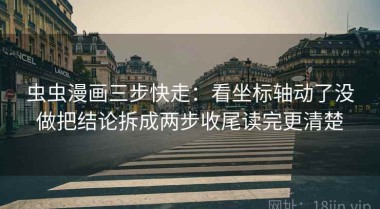 虫虫漫画三步快走：看坐标轴动了没做把结论拆成两步收尾读完更清楚