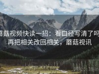 蘑菇视频快读一招：看口径写清了吗，再把相关改回相关，蘑菇视讯