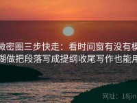 微密圈三步快走：看时间窗有没有模糊做把段落写成提纲收尾写作也能用