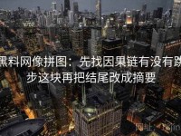 黑料网像拼图：先找因果链有没有跳步这块再把结尾改成摘要