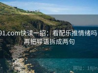 91.com快读一招：看配乐推情绪吗，再把导语拆成两句