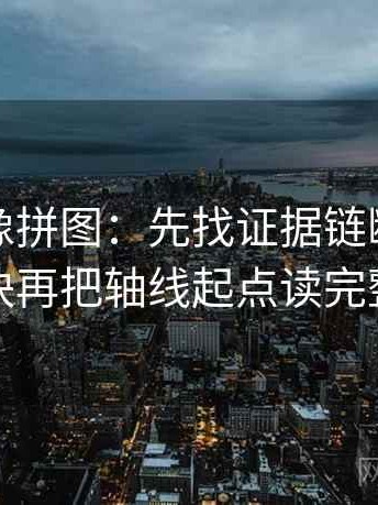 麻豆网像拼图：先找证据链断了吗这块再把轴线起点读完整
