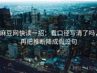 麻豆网快读一招：看口径写清了吗，再把推断降成假设句